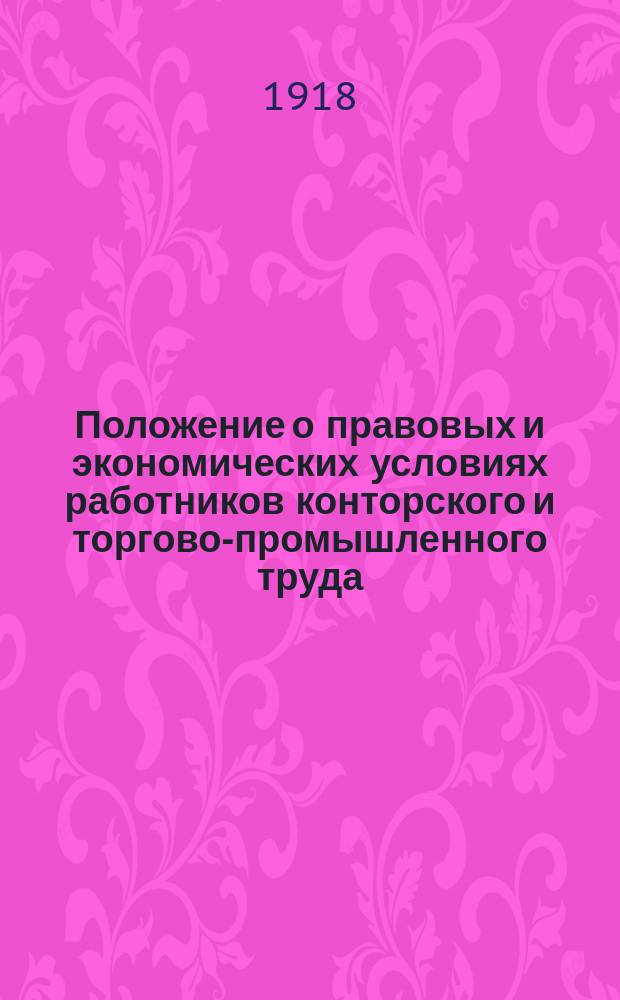 Положение о правовых и экономических условиях работников конторского и торгово-промышленного труда, работающих в конторах, складах, магазинах торгово-промышленных, кооперативных предприятий, общественных и советских учреждений гор. Москвы и Московской губ.