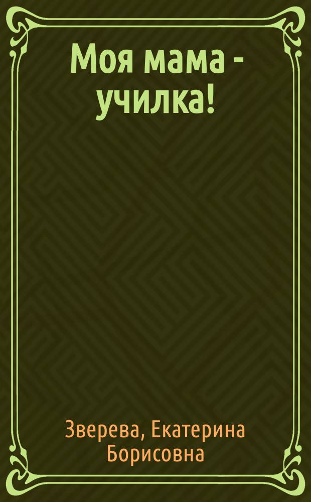 Моя мама - училка! : рассказы