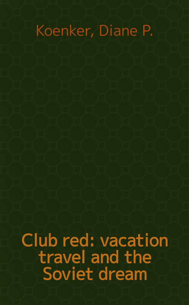Club red : vacation travel and the Soviet dream = Красный клуб: Отпуск мечты по-советски