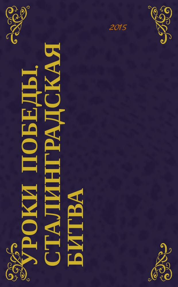 Уроки Победы. Сталинградская битва : учебно-методические разработки : учебное пособие для общеобразовательных организаций