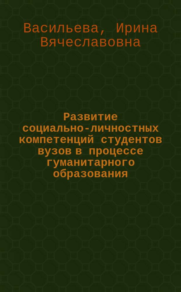 Развитие социально-личностных компетенций студентов вузов в процессе гуманитарного образования : (на материале иностранного языка) : монография