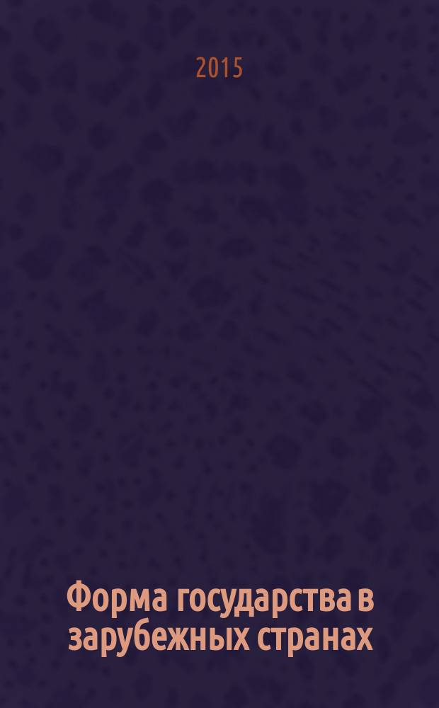 Форма государства в зарубежных странах: современное измерение : сборник статей участников круглого стола, 25 апреля 2014 г