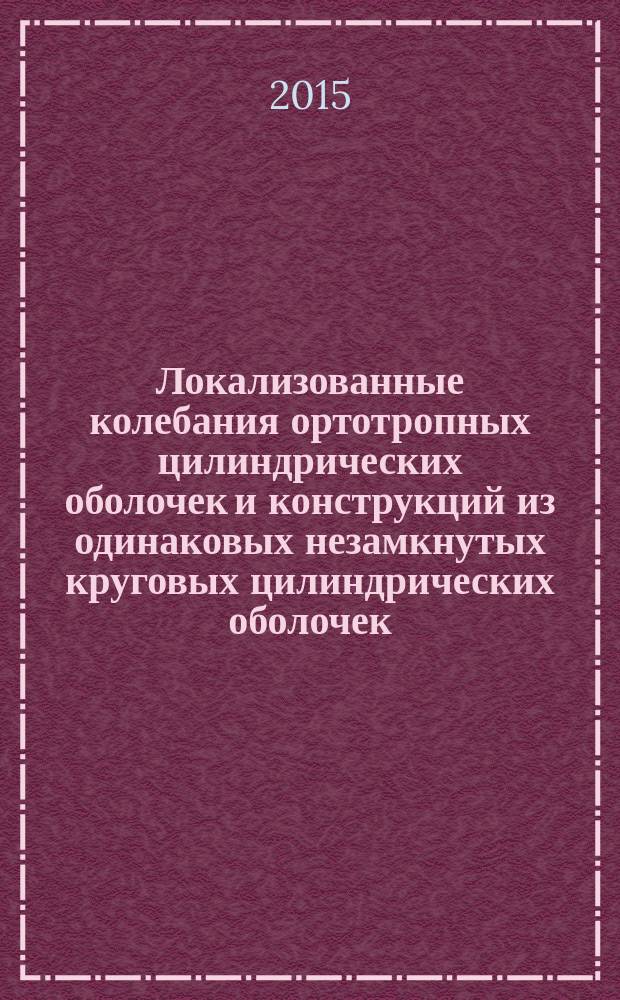 Локализованные колебания ортотропных цилиндрических оболочек и конструкций из одинаковых незамкнутых круговых цилиндрических оболочек : автореферат диссертации на соискание ученой степени к.ф.-м.н. : специальность 01.02.04