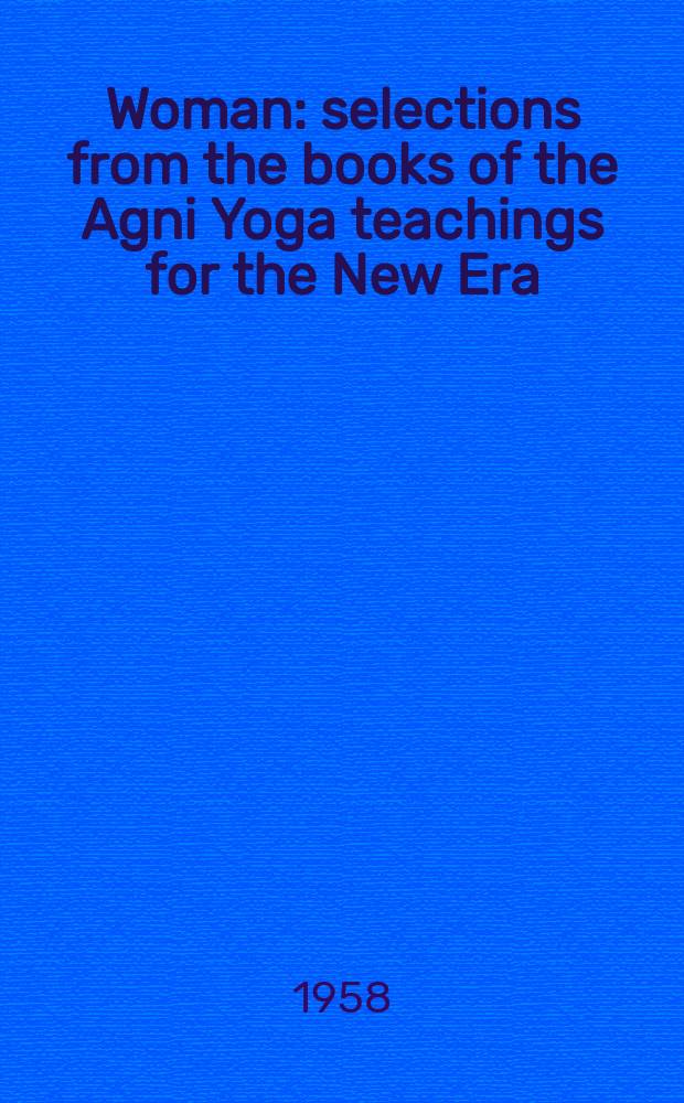 Woman : selections from the books of the Agni Yoga teachings for the New Era = Женщина