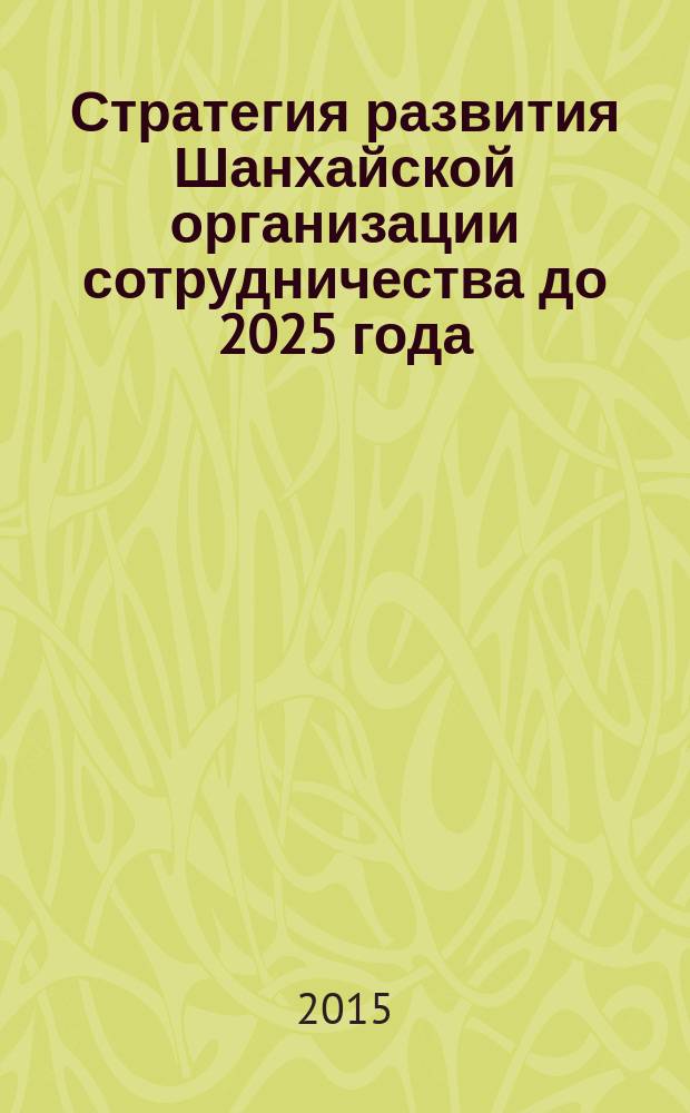Стратегия развития Шанхайской организации сотрудничества до 2025 года: исходные реалии и фактор российско-китайского партнерства : сборник