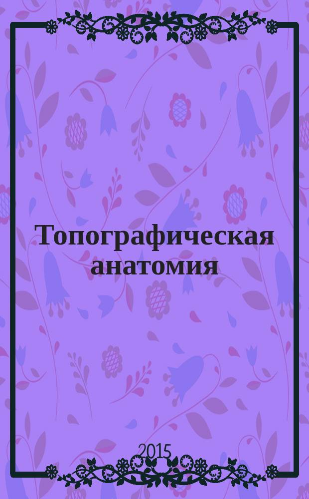 Топографическая анатомия = Topographic anatomy : учебное пособие