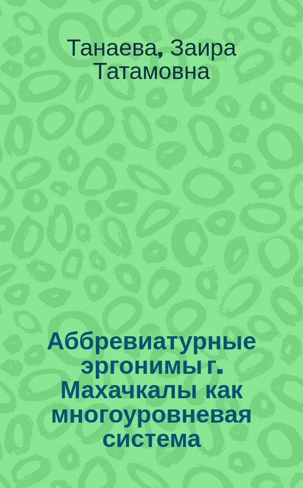 Аббревиатурные эргонимы г. Махачкалы как многоуровневая система : автореферат диссертации на соискание ученой степени к. филол. н. : специальность 10.02.01 <Русский язык>