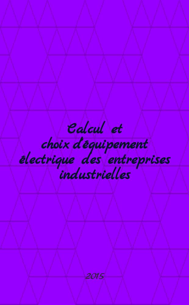 Calcul et choix d'&eacute;quipement &eacute;lectrique des entreprises industrielles = Расчет и выбор электрооборудования промышленных предприятий : учебное пособие