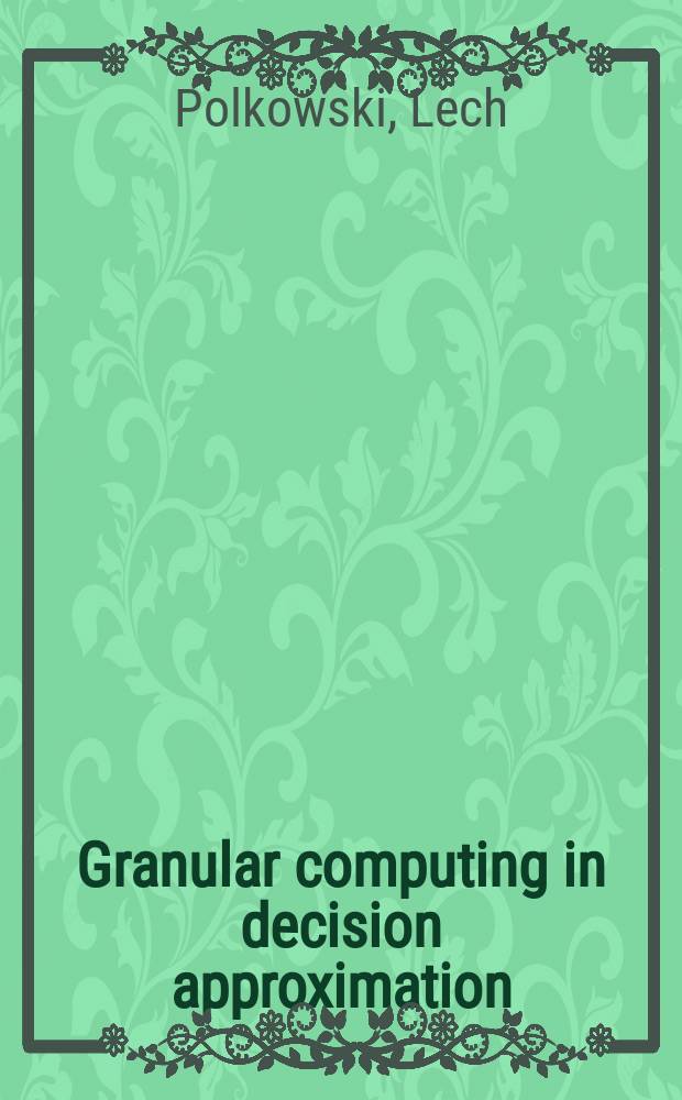Granular computing in decision approximation : an application of rough mereology