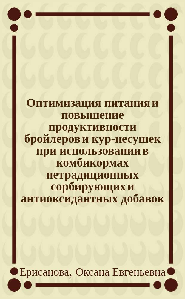 Оптимизация питания и повышение продуктивности бройлеров и кур-несушек при использовании в комбикормах нетрадиционных сорбирующих и антиоксидантных добавок : автореферат диссертации на соискание ученой степени д. с.-х. н. : специальность 06.02.08 <Кормопроизводство, кормление сельскохозяйств. животных>