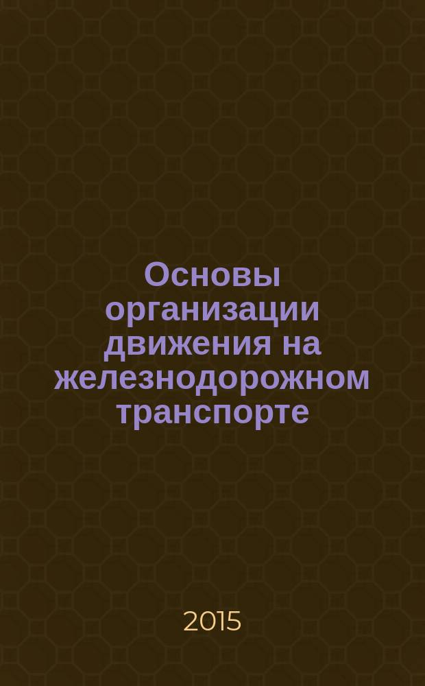 Основы организации движения на железнодорожном транспорте : методические указания по изучению отдельных вопросов по дисциплине "Управление эксплуатационной работой" (для заочной формы обучения)