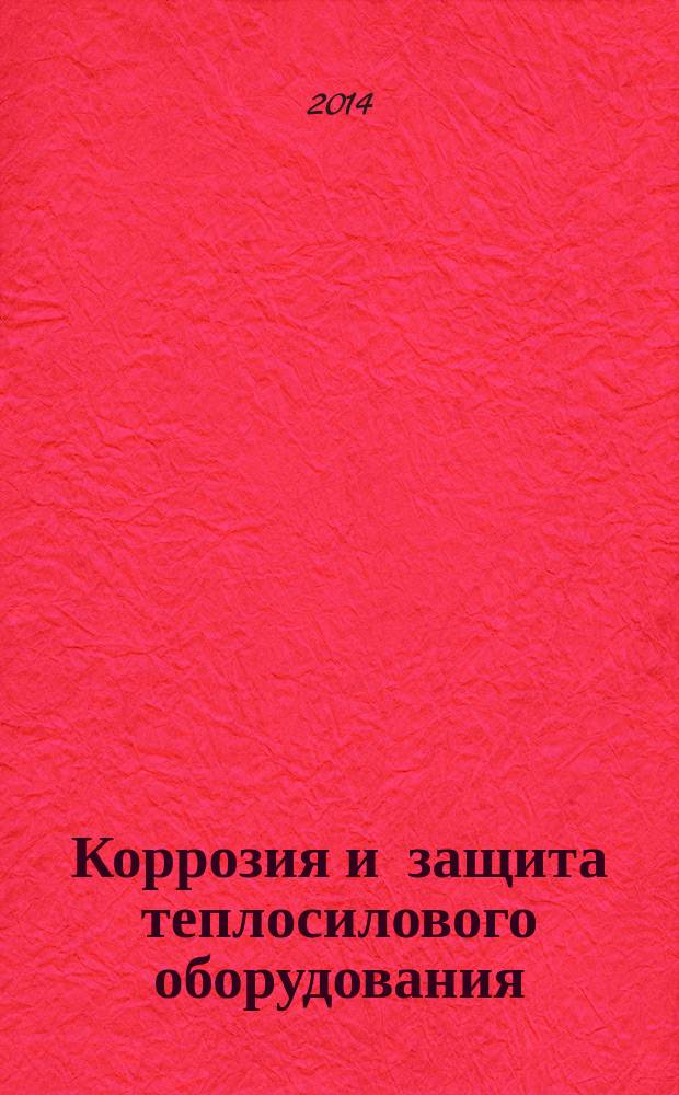 Коррозия и защита теплосилового оборудования : учебное пособие по курсам "Коррозия и защита материалов энергетики", "Физико-химические основы теплотехнологических процессов", "Физическая химия" для студентов, обучающихся по направлению "Теплоэнергетика и теплотехника"