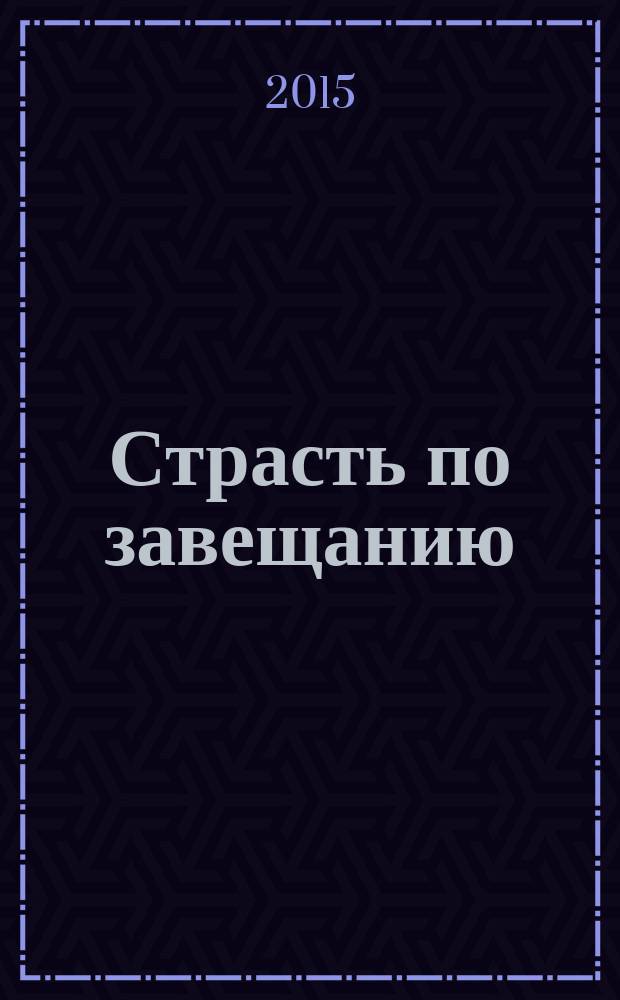 Страсть по завещанию : роман