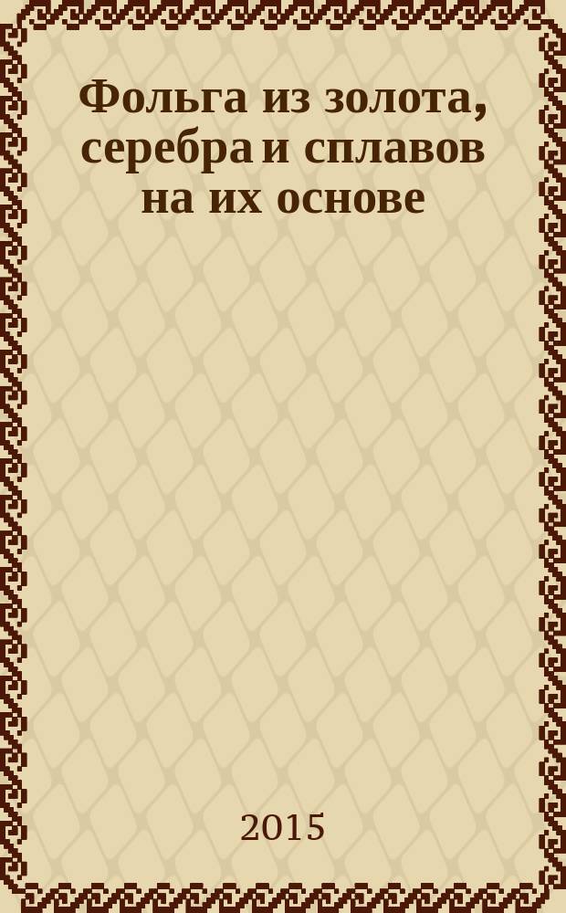 Фольга из золота, серебра и сплавов на их основе : Технические условия