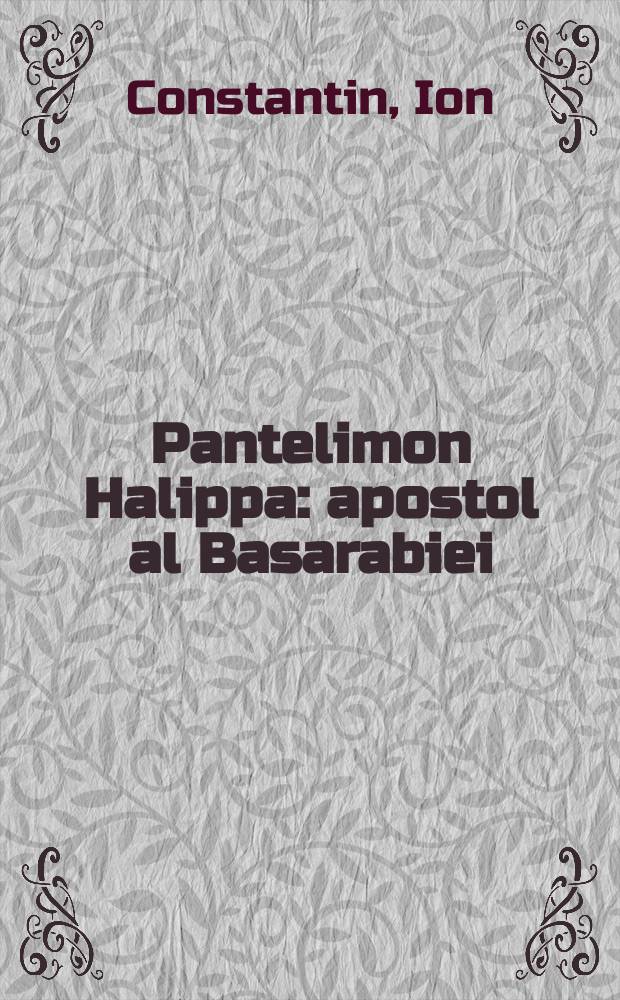 Pantelimon Halippa : apostol al Basarabiei : studii, documente, materiale = Пантелеймон Халиппа :