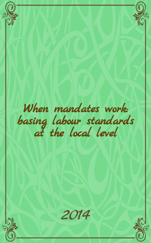 When mandates work : basing labour standards at the local level = Когда мандаты работают. Повышение трудовых стандартов на местном уровне.