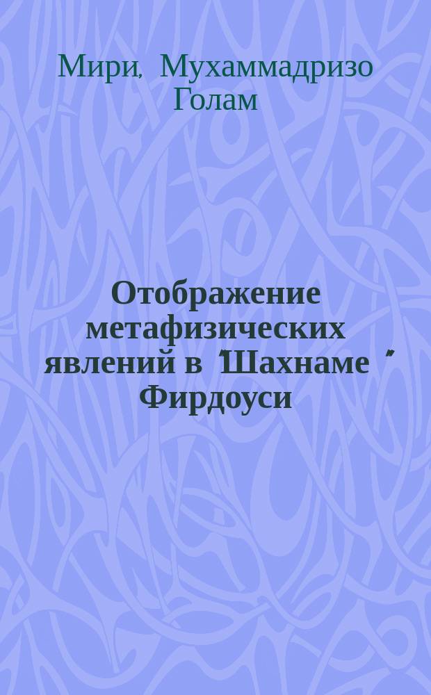 Отображение метафизических явлений в "Шахнаме " Фирдоуси : автореферат диссертации на соискание ученой степени к.филол.н. : специальность 10.01.03