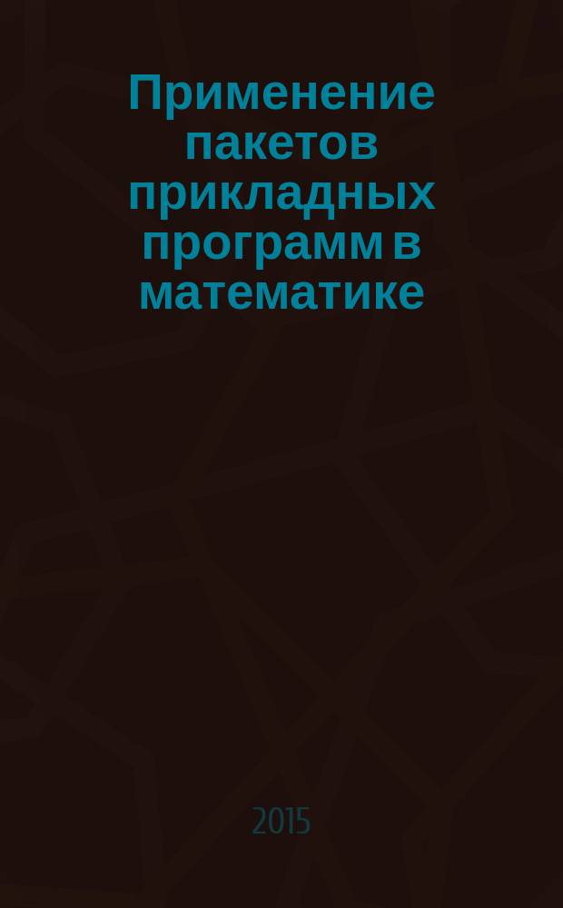 Применение пакетов прикладных программ в математике : учебное пособие : по направлению 44.03.05 Педагогическое образование (профиль "Математика и информатика")