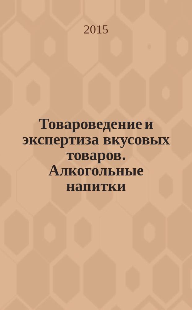 Товароведение и экспертиза вкусовых товаров. Алкогольные напитки : методические указания