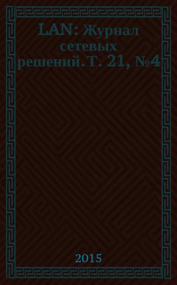 LAN : Журнал сетевых решений. Т. 21, № 4 (219)