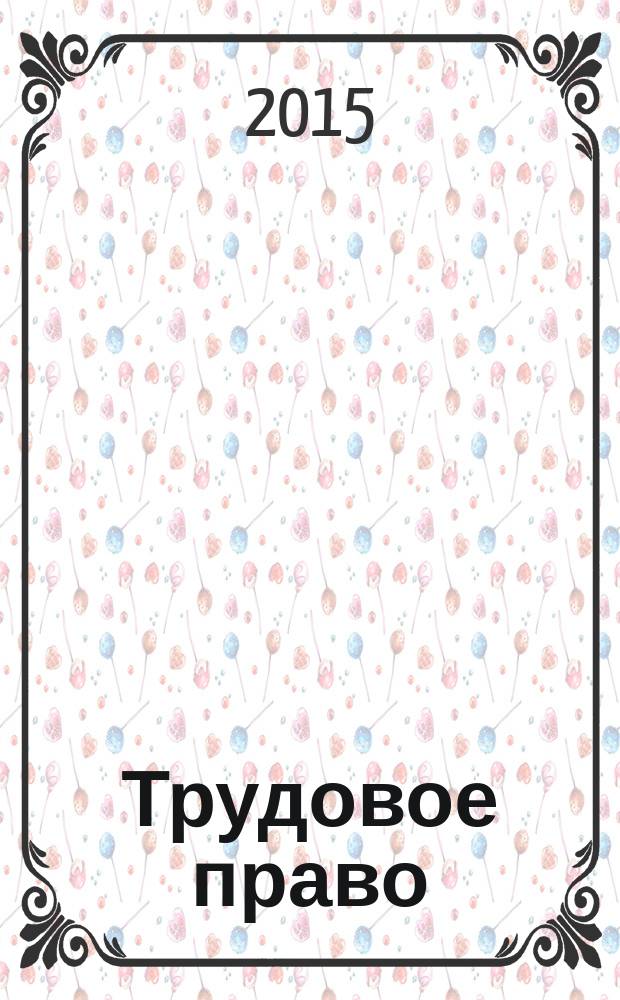 Трудовое право : Ежекварт. практ. журн. 2015, № 3 (178)