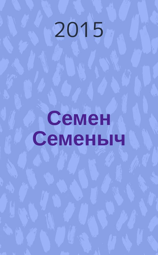 Семен Семеныч : сканворд, составленый с душой. 2015, № 18 (711)