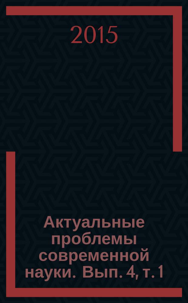 Актуальные проблемы современной науки. Вып. 4, т. 1 : IV Международная научно-практическая конференция (Алушта, 27-30 апреля 2015 года)