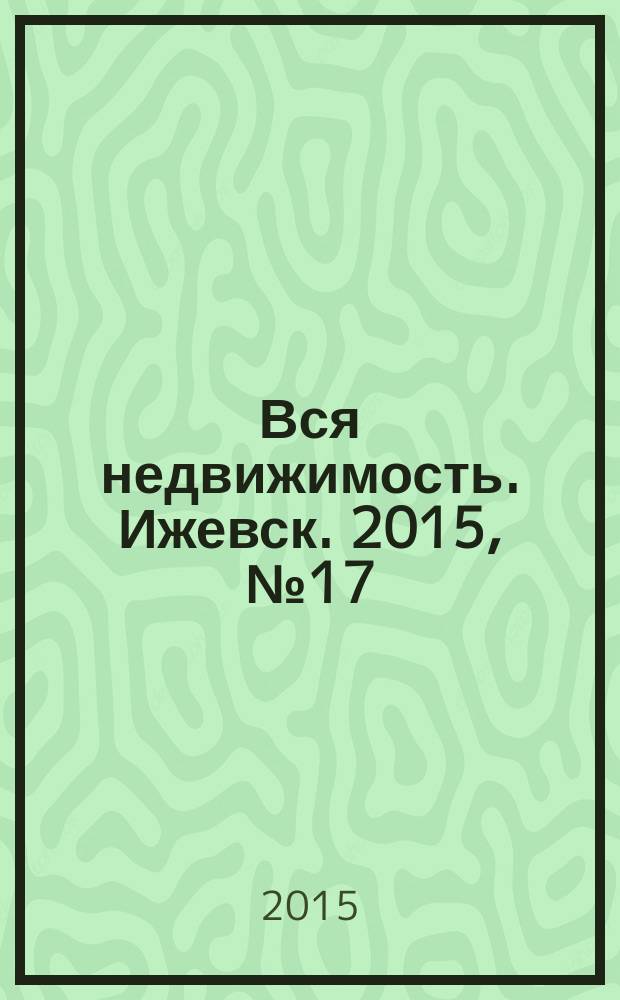 Вся недвижимость. Ижевск. 2015, № 17 (492)
