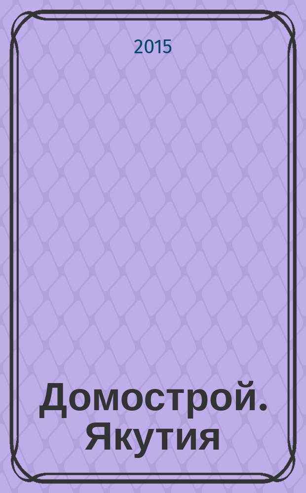 Домострой. Якутия : каталог-справочник специализированное ежемесячное издание. 2015, № 3 (91)