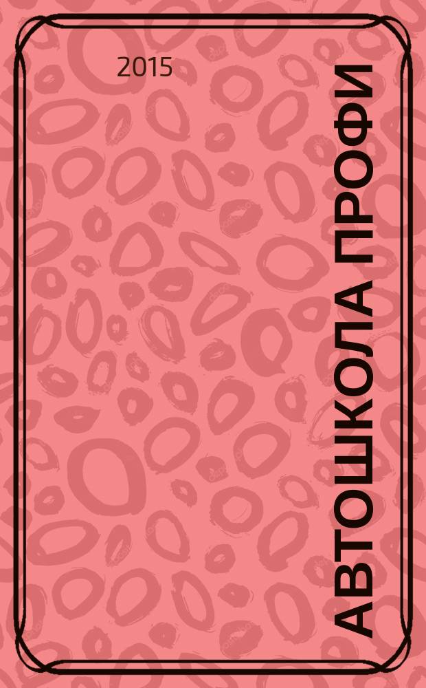 Автошкола Профи : Журн. для руководителей, преподавателей и специалистов. 2015, № 1