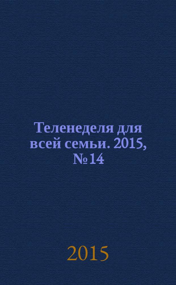 Теленеделя для всей семьи. 2015, № 14 (418)