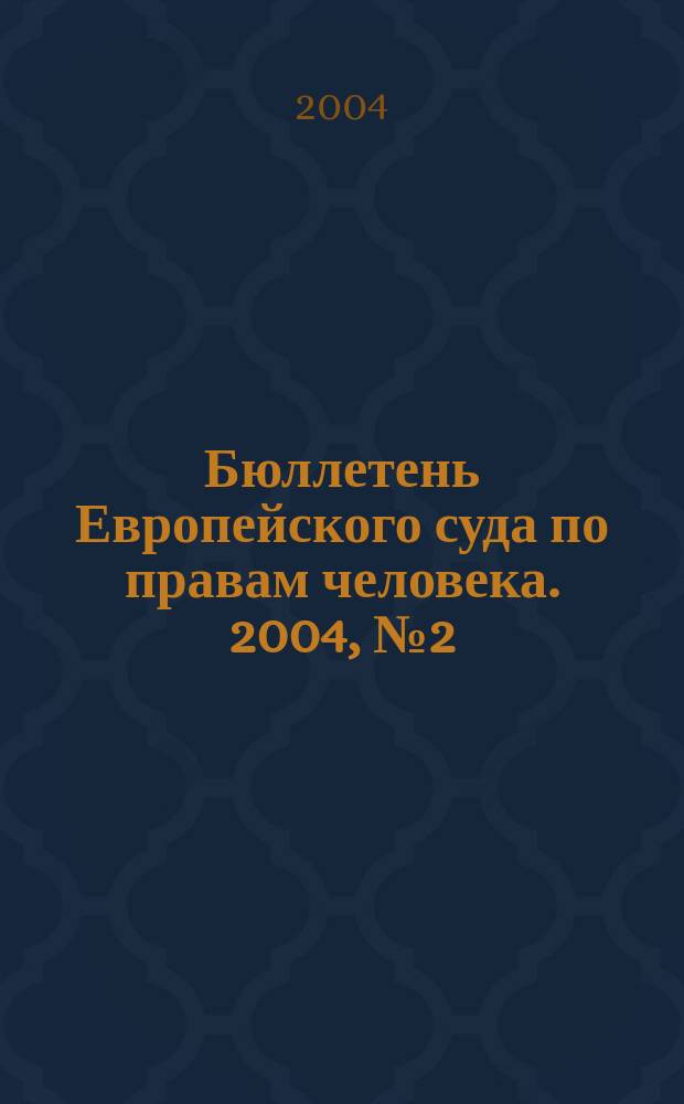 Бюллетень Европейского суда по правам человека. 2004, № 2 (20)