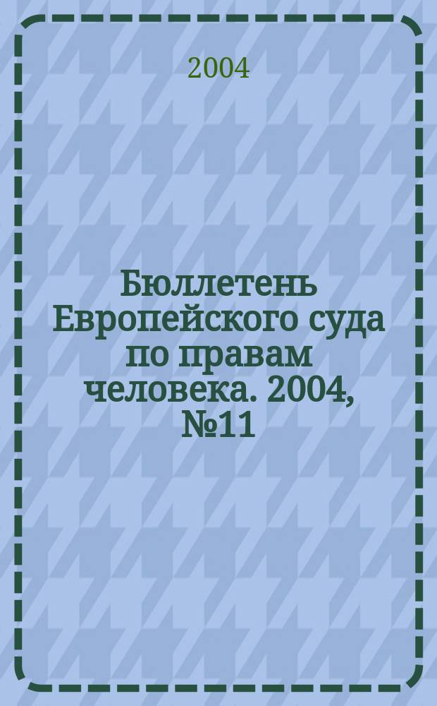 Бюллетень Европейского суда по правам человека. 2004, № 11 (29)
