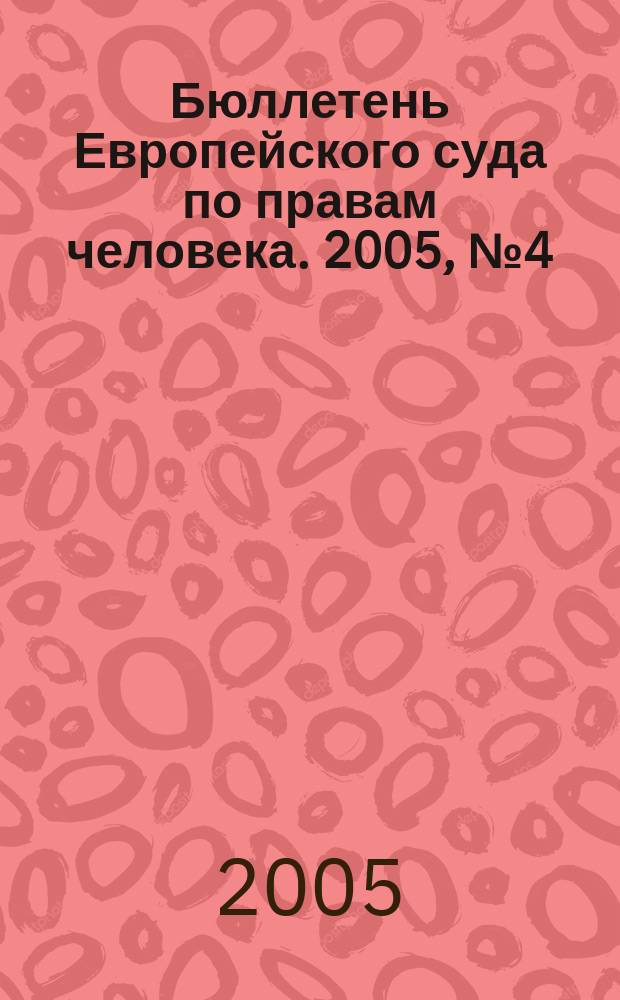 Бюллетень Европейского суда по правам человека. 2005, № 4 (34)