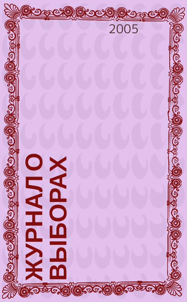 Журнал о выборах : Прил. к журн. "Вестн. Центр. избират. комис. Рос. Федерации". 2005, спец. вып.