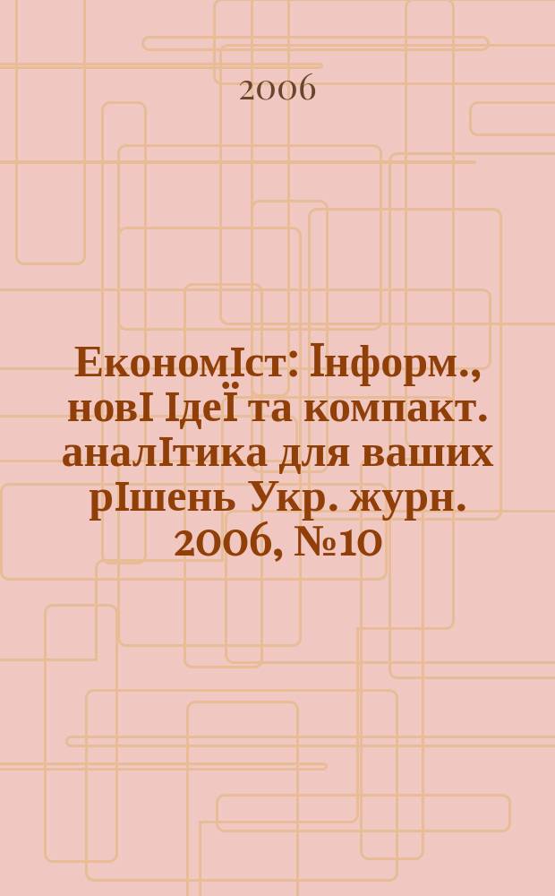 Економiст : Iнформ., новi iдеï та компакт. аналiтика для ваших рiшень Укр. журн. 2006, № 10 (240)