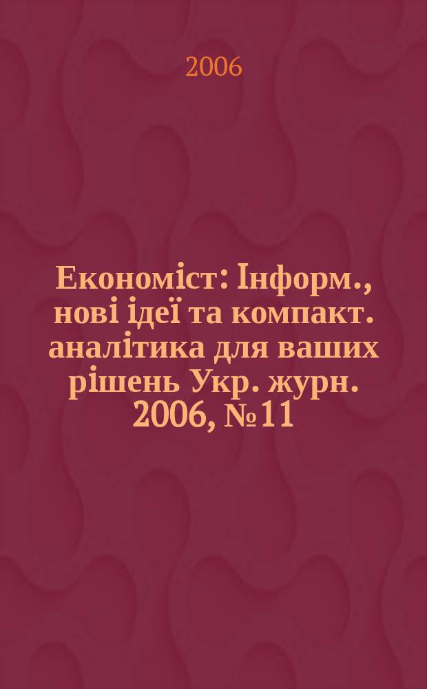 Економiст : Iнформ., новi iдеï та компакт. аналiтика для ваших рiшень Укр. журн. 2006, № 11 (241)