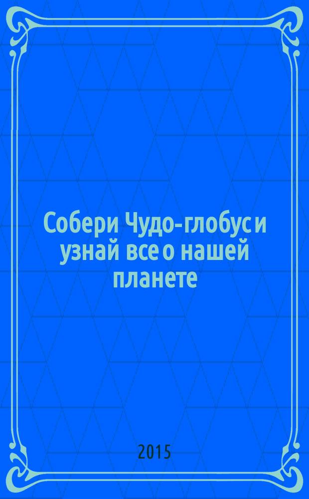 Собери Чудо-глобус и узнай все о нашей планете : периодическое издание. № 77