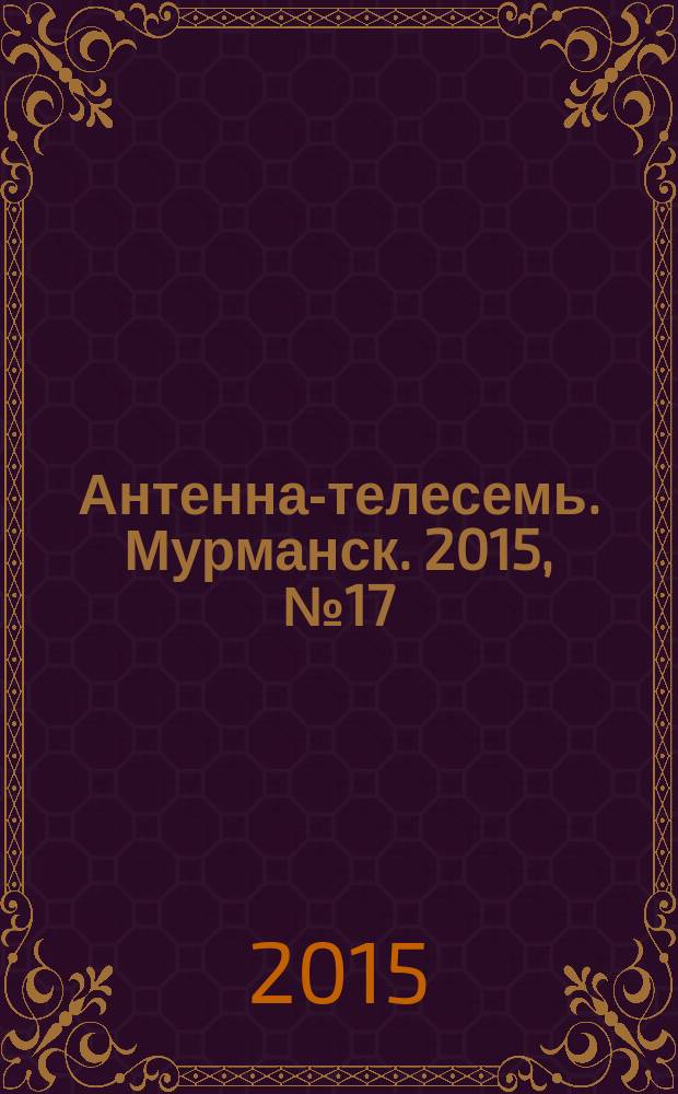 Антенна-телесемь. Мурманск. 2015, № 17 (366)