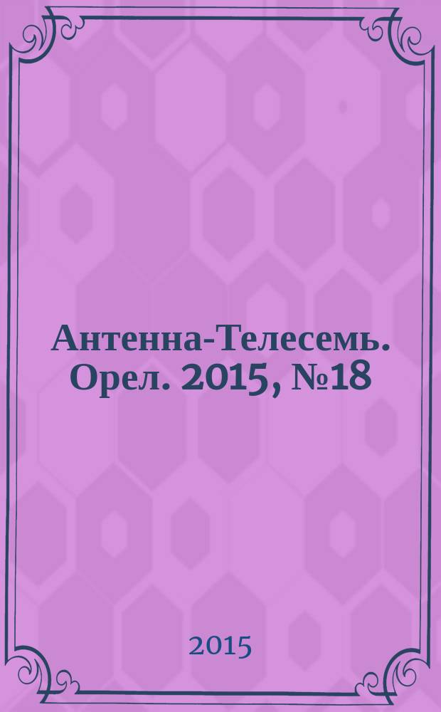 Антенна-Телесемь. Орел. 2015, № 18 (839)