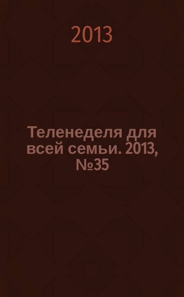 Теленеделя для всей семьи. 2013, № 35 (334)