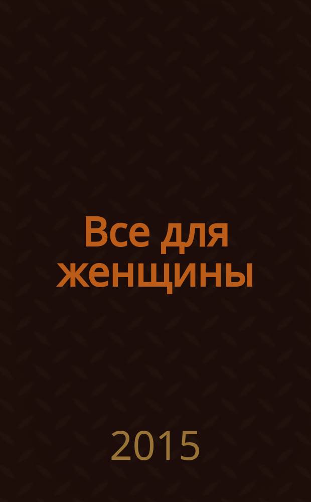 Все для женщины : еженедельный журнал. 2015, № 20 (468)