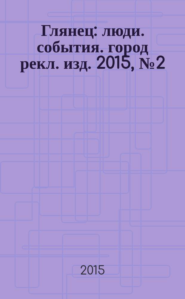 Глянец : люди. события. город рекл. изд. 2015, № 2 (32)