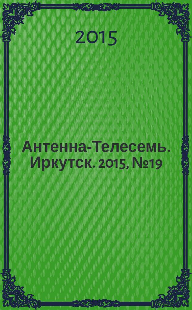 Антенна-Телесемь. Иркутск. 2015, № 19 (549)