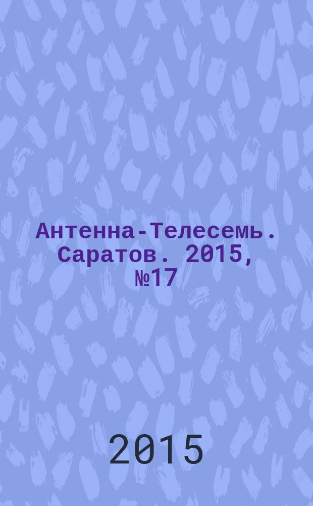 Антенна-Телесемь. Саратов. 2015, № 17 (694)