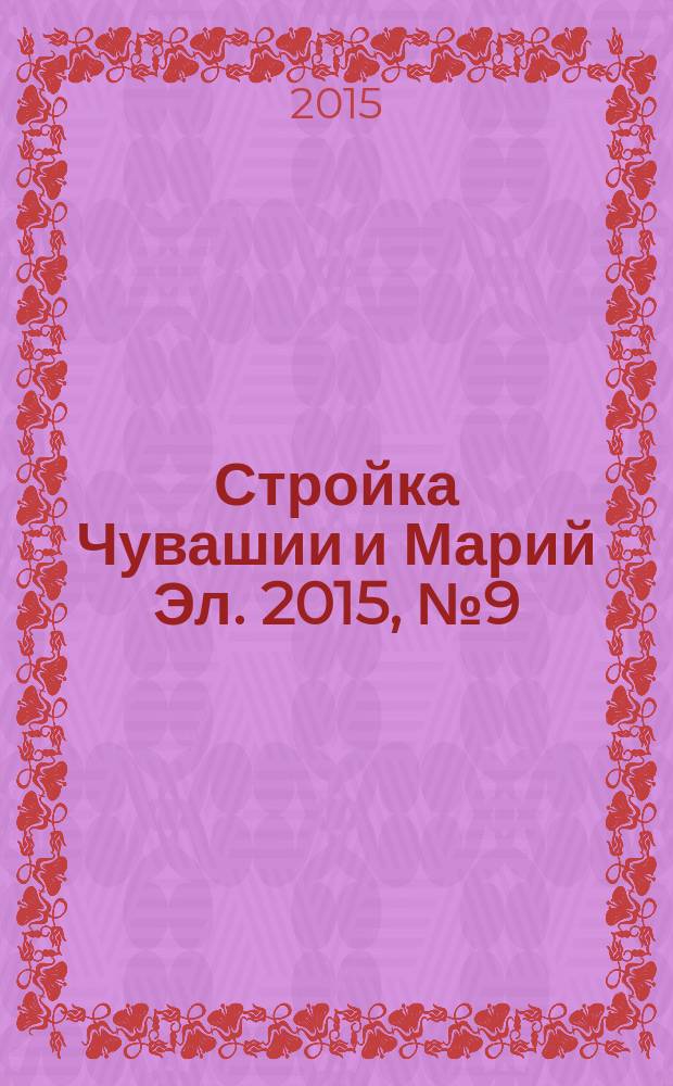 Стройка Чувашии и Марий Эл. 2015, № 9 (581)