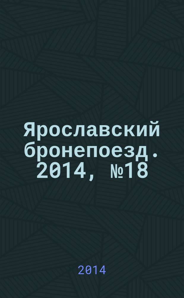 Ярославский бронепоезд. 2014, № 18