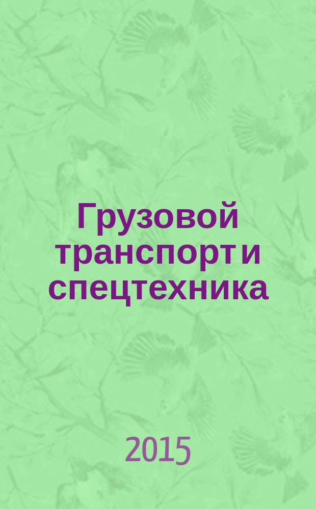 Грузовой транспорт и спецтехника : специализированное рекламно-информационное издание. 2015, № 4 (62)