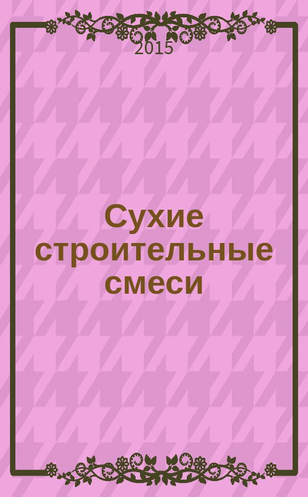 Сухие строительные смеси : информационный научно-технический журнал. 2015, № 3
