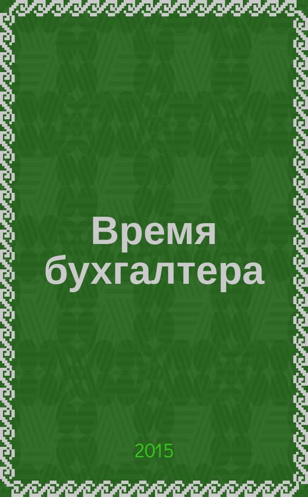Время бухгалтера : еженедельное аналитическое обозрение журнал. 2015, № 2 (506)